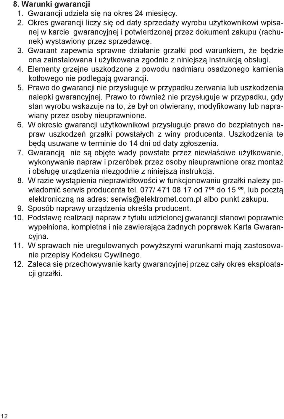 Gwarant zapewnia sprawne działanie grzałki pod warunkiem, że będzie ona zainstalowana i użytkowana zgodnie z niniejszą instrukcją obsługi. 4.