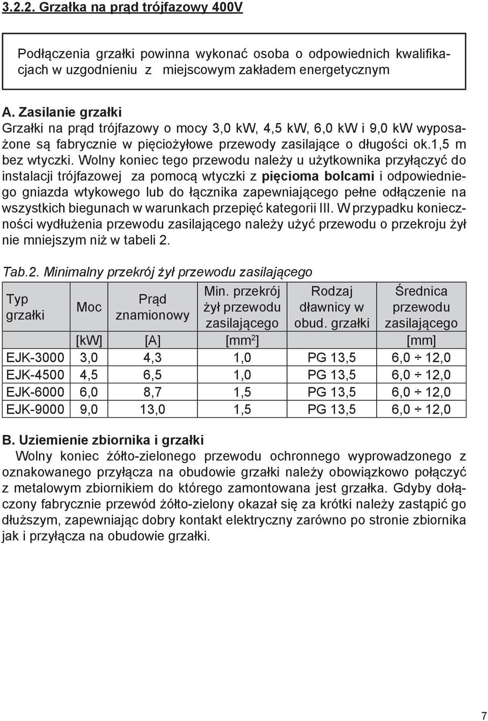 Wolny koniec tego przewodu należy u użytkownika przyłączyć do instalacji trójfazowej za pomocą wtyczki z pięcioma bolcami i odpowiedniego gniazda wtykowego lub do łącznika zapewniającego pełne