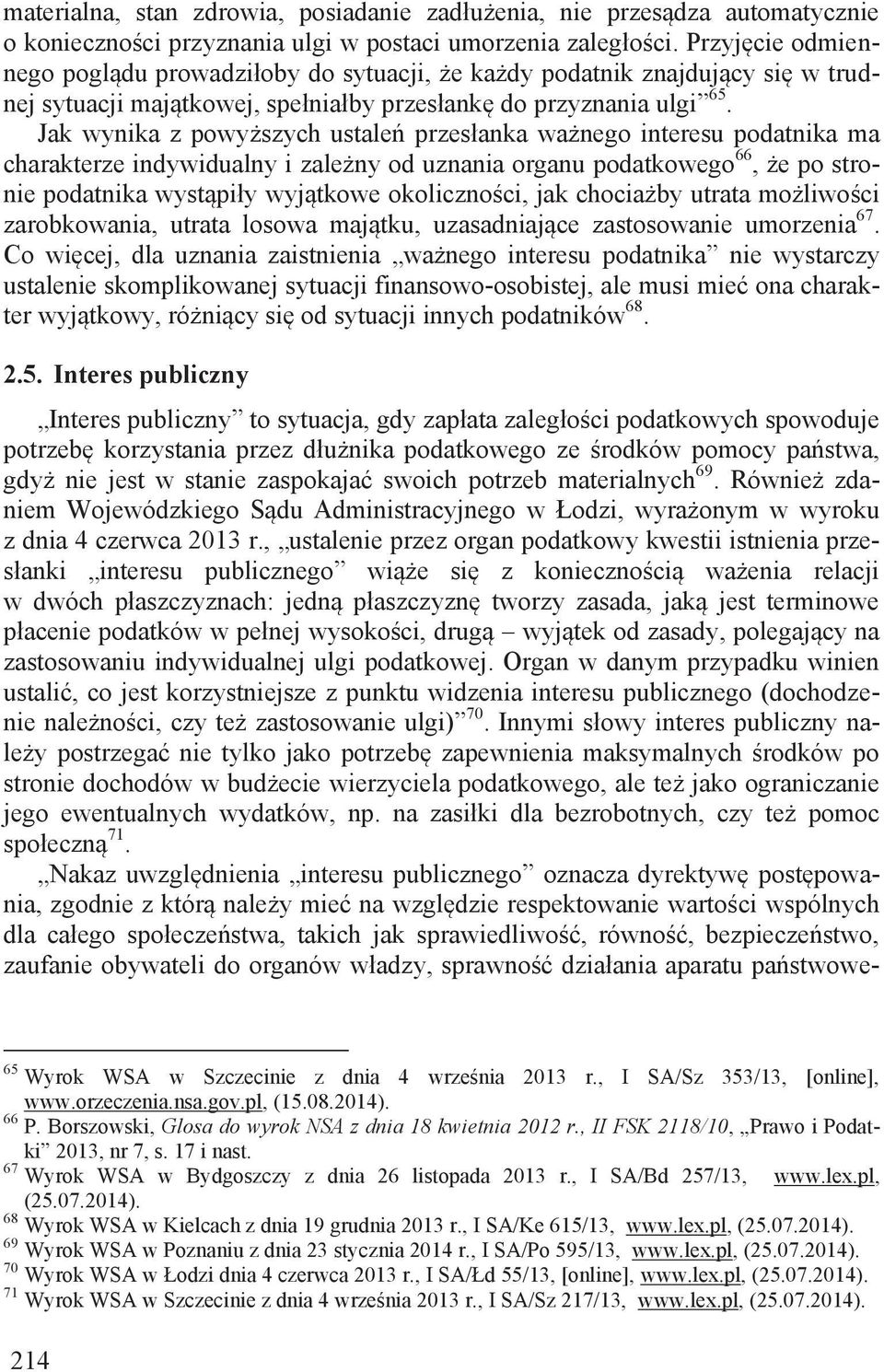 Jak wynika z powyższych ustaleń przesłanka ważnego interesu podatnika ma charakterze indywidualny i zależny od uznania organu podatkowego 66, że po stronie podatnika wystąpiły wyjątkowe okoliczności,