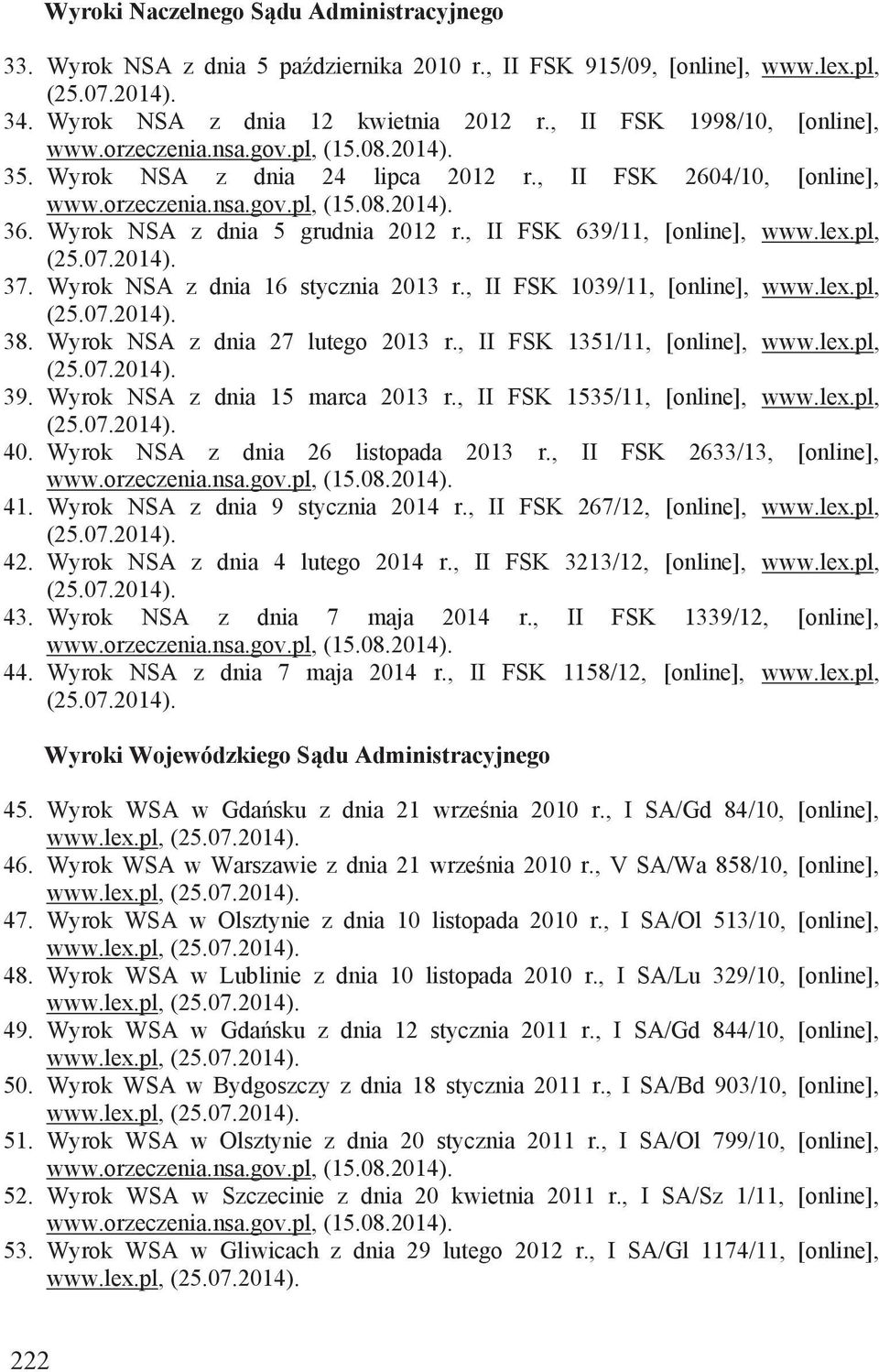 , II FSK 1039/11, [online], www.lex.pl, 38. Wyrok NSA z dnia 27 lutego 2013 r., II FSK 1351/11, [online], www.lex.pl, 39. Wyrok NSA z dnia 15 marca 2013 r., II FSK 1535/11, [online], www.lex.pl, 40.
