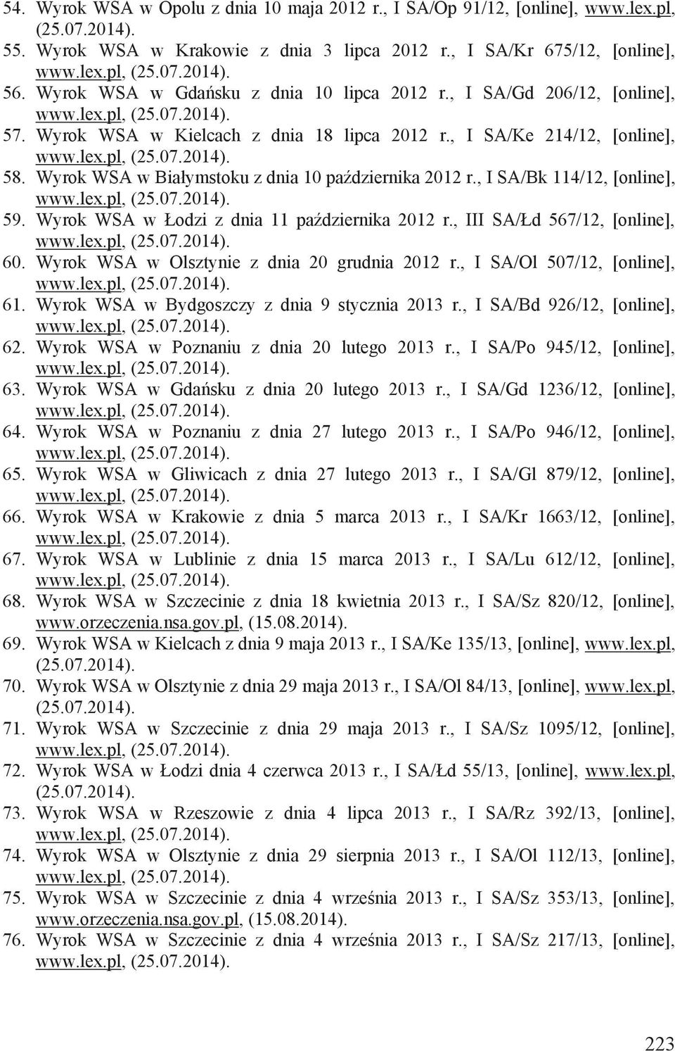 Wyrok WSA w Białymstoku z dnia 10 października 2012 r., I SA/Bk 114/12, [online], 59. Wyrok WSA w Łodzi z dnia 11 października 2012 r., III SA/Łd 567/12, [online], 60.