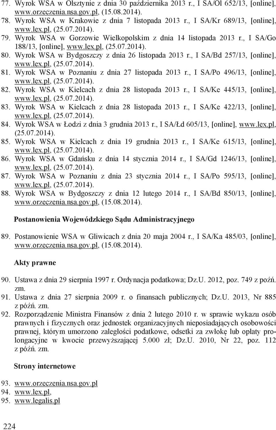 Wyrok WSA w Poznaniu z dnia 27 listopada 2013 r., I SA/Po 496/13, [online], 82. Wyrok WSA w Kielcach z dnia 28 listopada 2013 r., I SA/Ke 445/13, [online], 83.