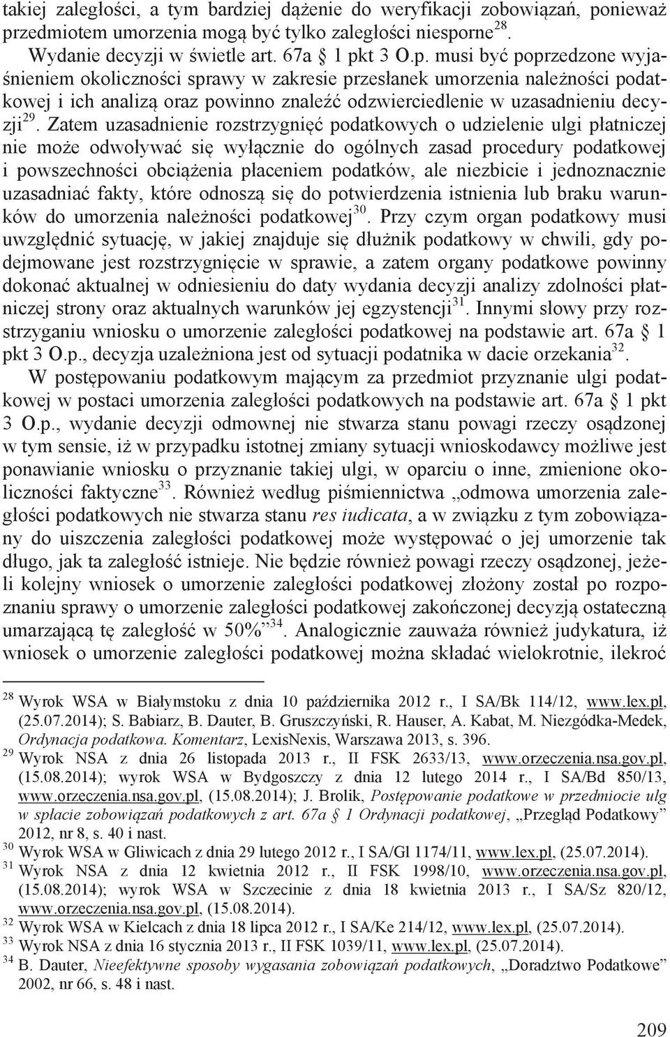 Zatem uzasadnienie rozstrzygnięć podatkowych o udzielenie ulgi płatniczej nie może odwoływać się wyłącznie do ogólnych zasad procedury podatkowej i powszechności obciążenia płaceniem podatków, ale