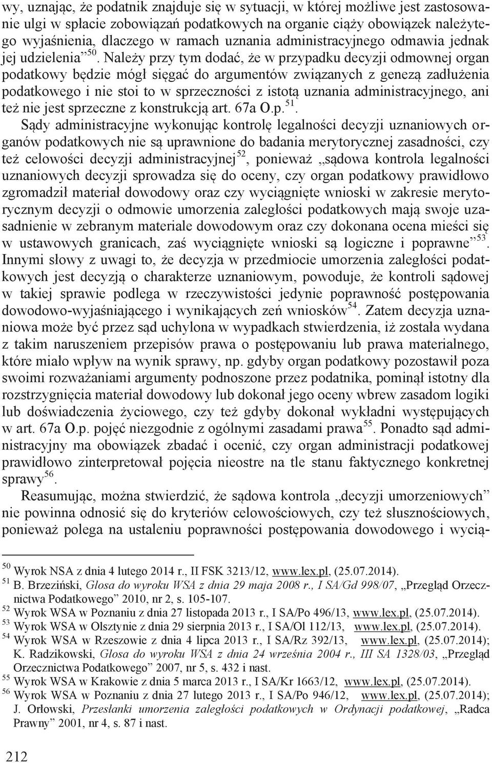 Należy przy tym dodać, że w przypadku decyzji odmownej organ podatkowy będzie mógł sięgać do argumentów związanych z genezą zadłużenia podatkowego i nie stoi to w sprzeczności z istotą uznania