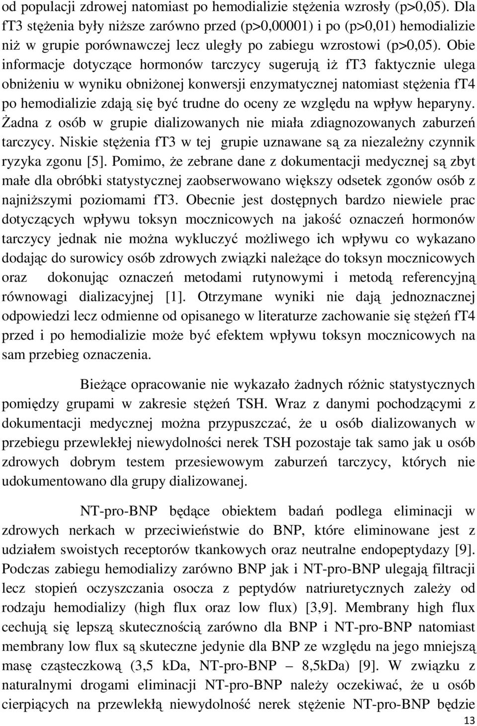 Obie informacje dotyczące hormonów tarczycy sugerują iŝ ft3 faktycznie ulega obniŝeniu w wyniku obniŝonej konwersji enzymatycznej natomiast stęŝenia ft4 po hemodializie zdają się być trudne do oceny
