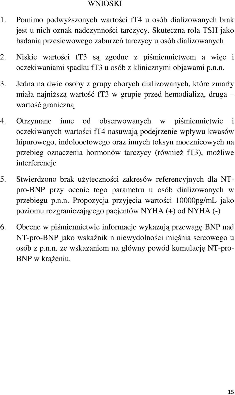 Jedna na dwie osoby z grupy chorych dializowanych, które zmarły miała najniŝszą wartość ft3 w grupie przed hemodializą, druga wartość graniczną 4.