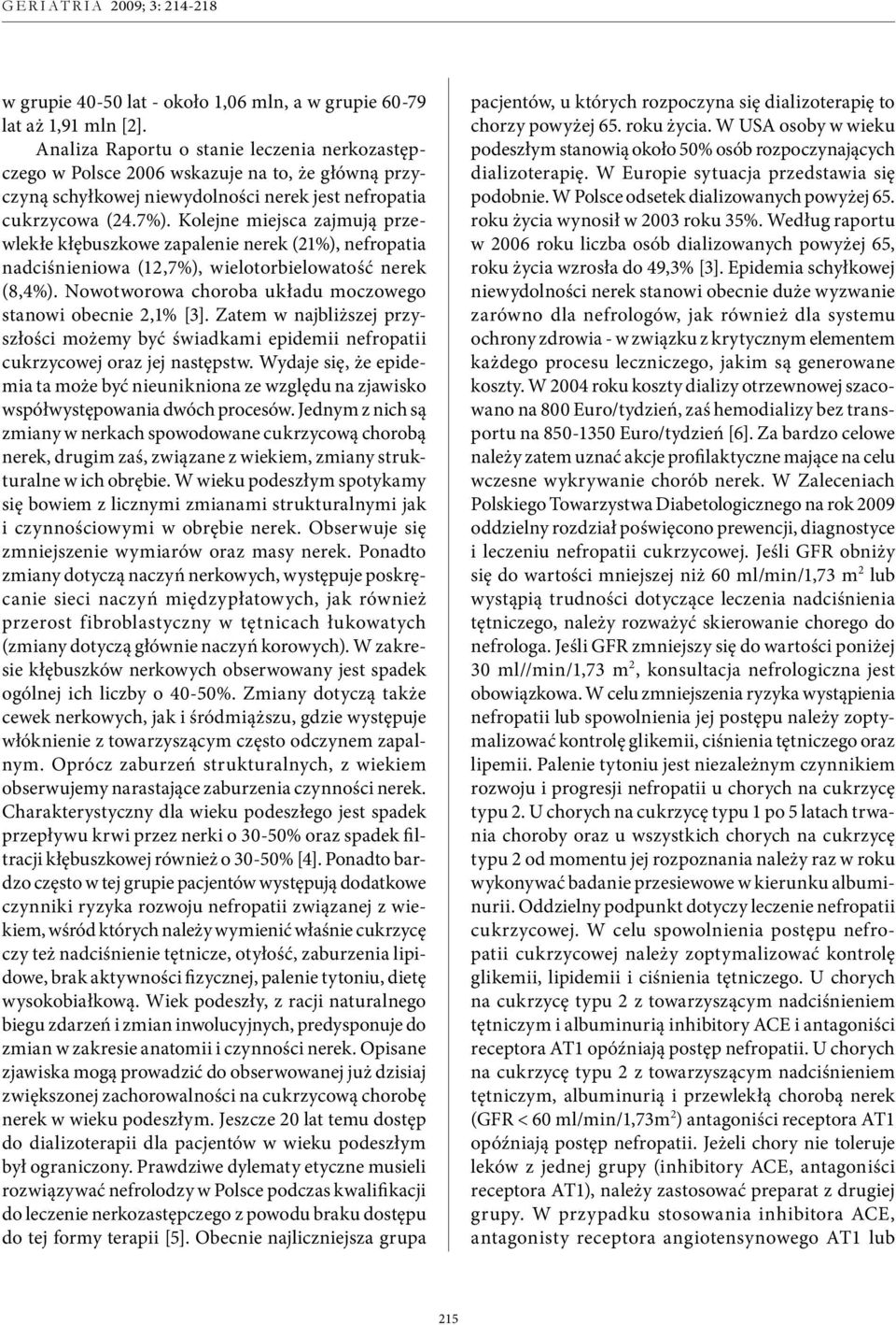 Kolejne miejsca zajmują przewlekłe kłębuszkowe zapalenie nerek (21%), nefropatia nadciśnieniowa (12,7%), wielotorbielowatość nerek (8,4%).