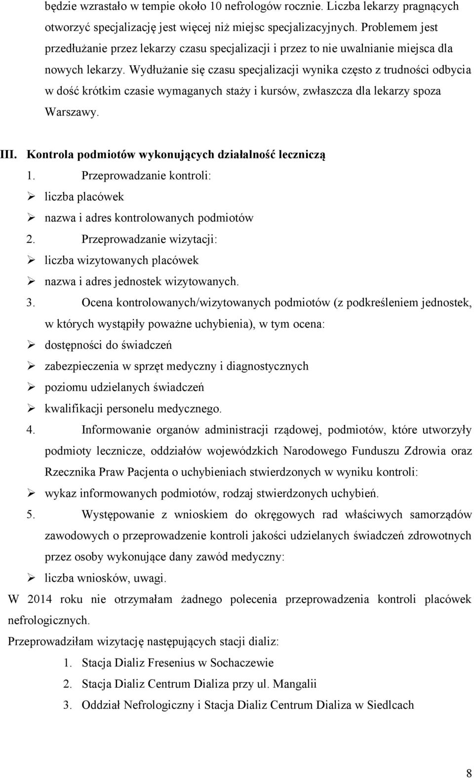 Wydłużanie się czasu specjalizacji wynika często z trudności odbycia w dość krótkim czasie wymaganych staży i kursów, zwłaszcza dla lekarzy spoza Warszawy. III.