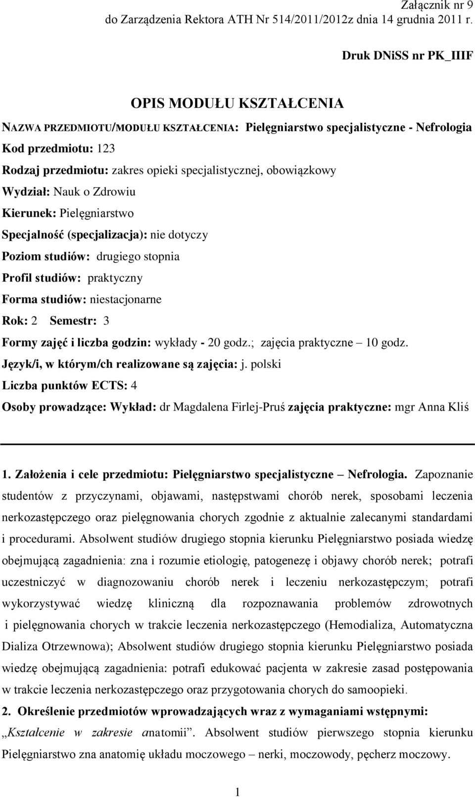 obowiązkowy Wydział: Nauk o Zdrowiu Kierunek: Pielęgniarstwo Specjalność (specjalizacja): nie dotyczy Poziom studiów: drugiego stopnia Profil studiów: praktyczny Forma studiów: niestacjonarne Rok: 2