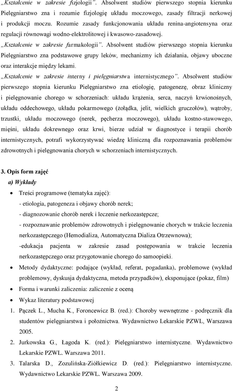 Absolwent studiów pierwszego stopnia kierunku Pielęgniarstwo zna podstawowe grupy leków, mechanizmy ich działania, objawy uboczne oraz interakcje między lekami.