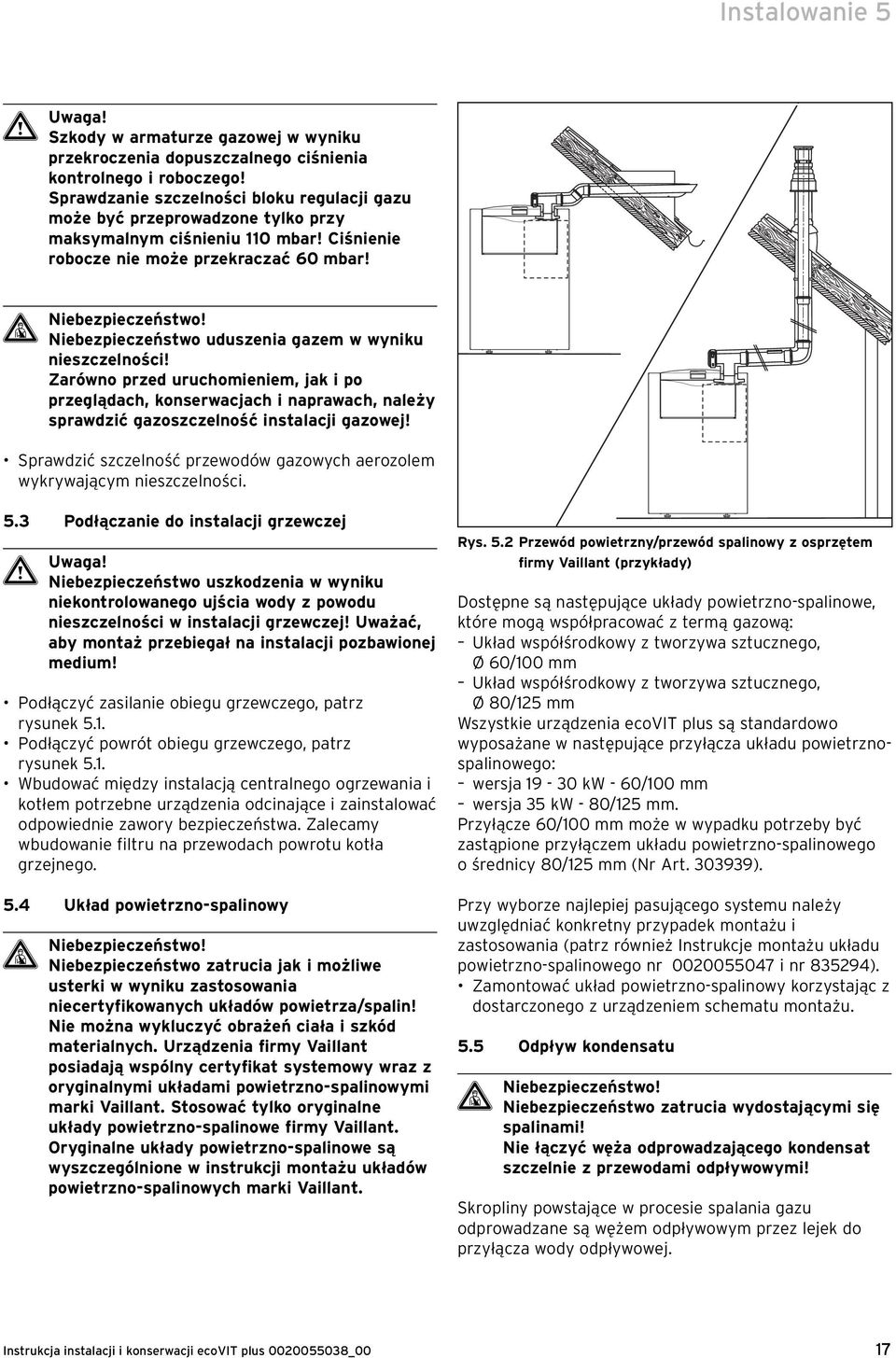 Niebezpieczeństwo uduszenia gazem w wyniku nieszczelności! Zarówno przed uruchomieniem, jak i po przeglądach, konserwacjach i naprawach, należy sprawdzić gazoszczelność instalacji gazowej!