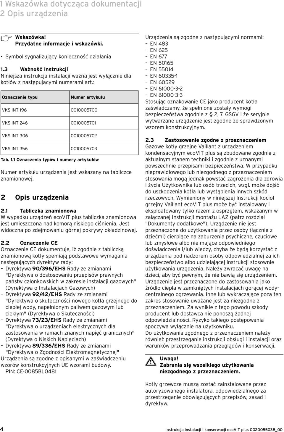 : Oznaczenie typu Numer artykułu VKS INT 196 0010005700 VKS INT 246 0010005701 VKS INT 306 0010005702 VKS INT 356 0010005703 Tab. 1.1 Oznaczenia typów i numery artykułów Numer artykułu urządzenia jest wskazany na tabliczce znamionowej.