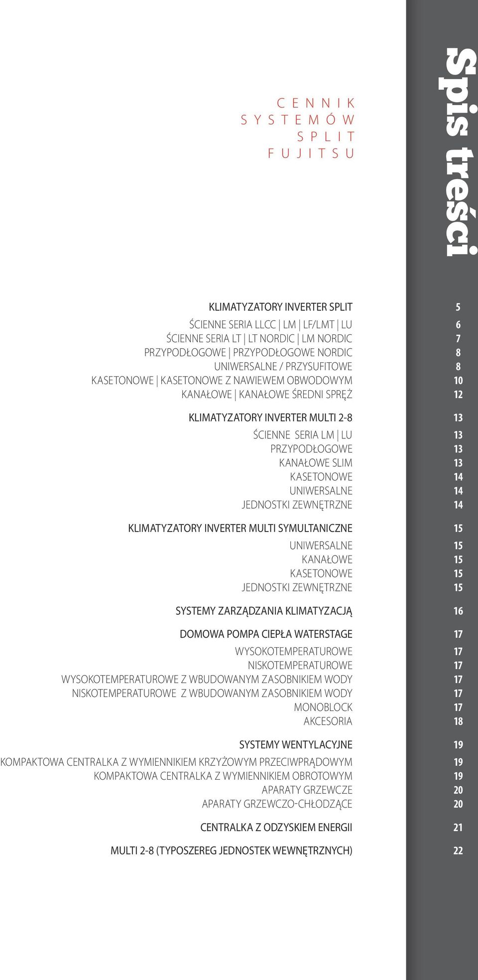 UNIWERSALNE JEDNOSTKI ZEWNĘTRZNE KLIMATYZATORY INVERTER MULTI SYMULTANICZNE UNIWERSALNE KANAŁOWE KASETONOWE JEDNOSTKI ZEWNĘTRZNE SYSTEMY ZARZĄDZANIA KLIMATYZACJĄ DOMOWA POMPA CIEPŁA WATERSTAGE