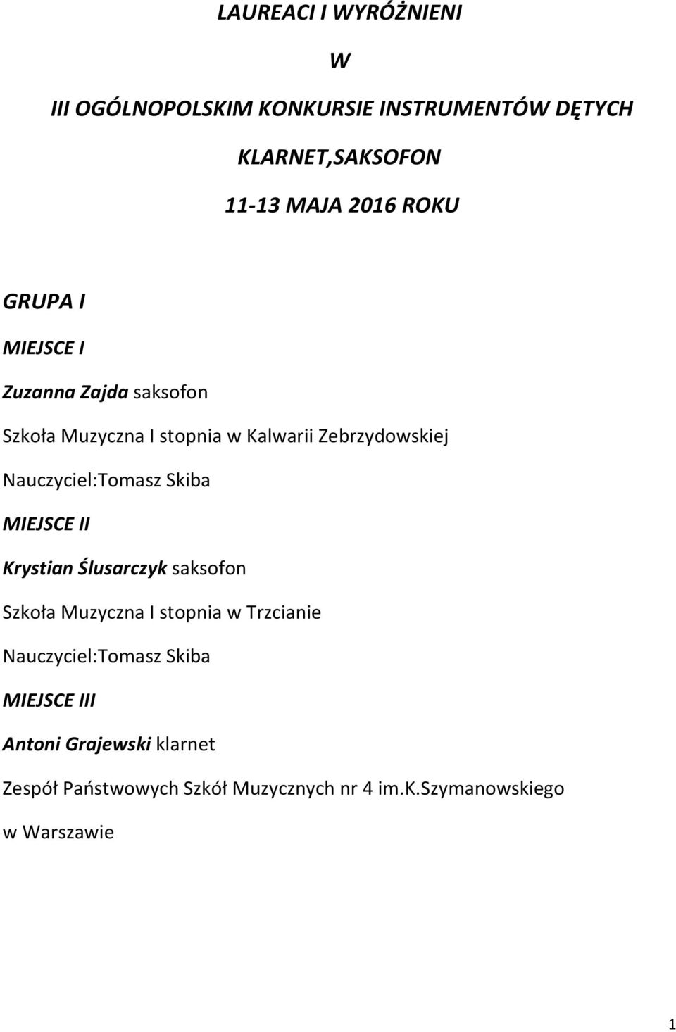 Nauczyciel:Tomasz Skiba MIEJSCE II Krystian Ślusarczyk saksofon Szkoła Muzyczna I stopnia w Trzcianie