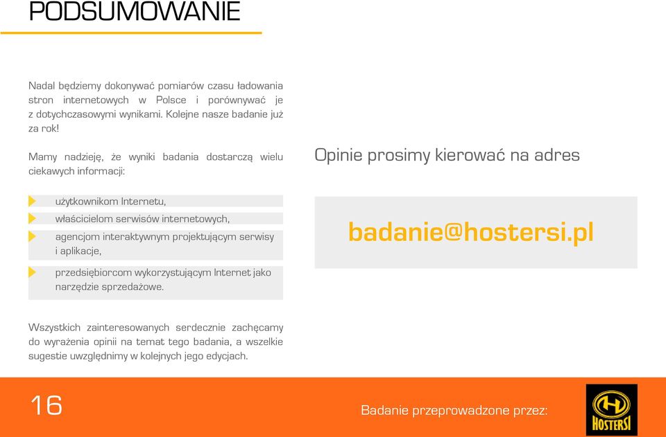 Mamy nadzieję, że wyniki badania dostarczą wielu ciekawych informacji: użytkownikom Internetu, właścicielom serwisów internetowych, agencjom interaktywnym