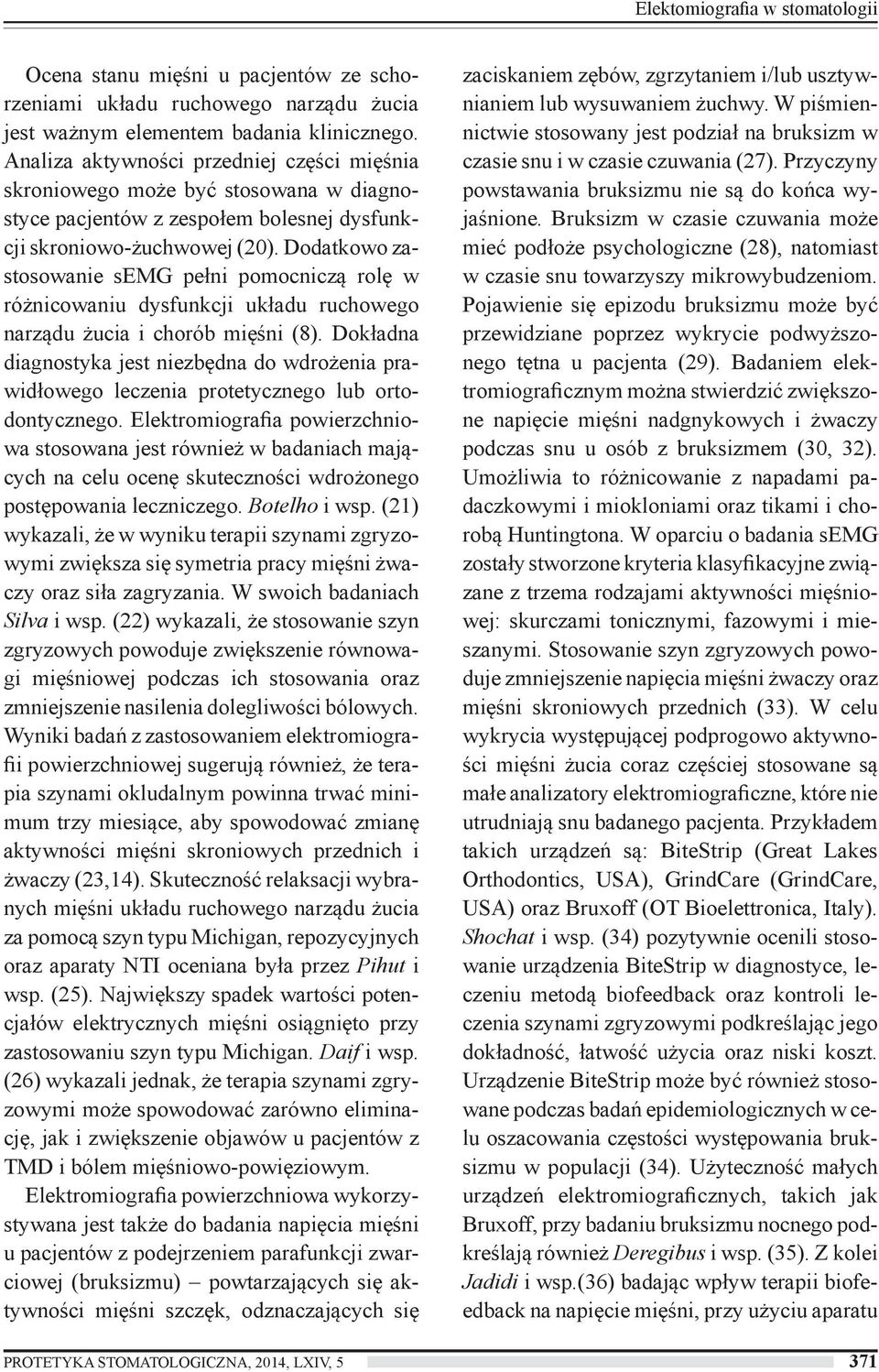 Dodatkowo zastosowanie semg pełni pomocniczą rolę w różnicowaniu dysfunkcji układu ruchowego narządu żucia i chorób mięśni (8).
