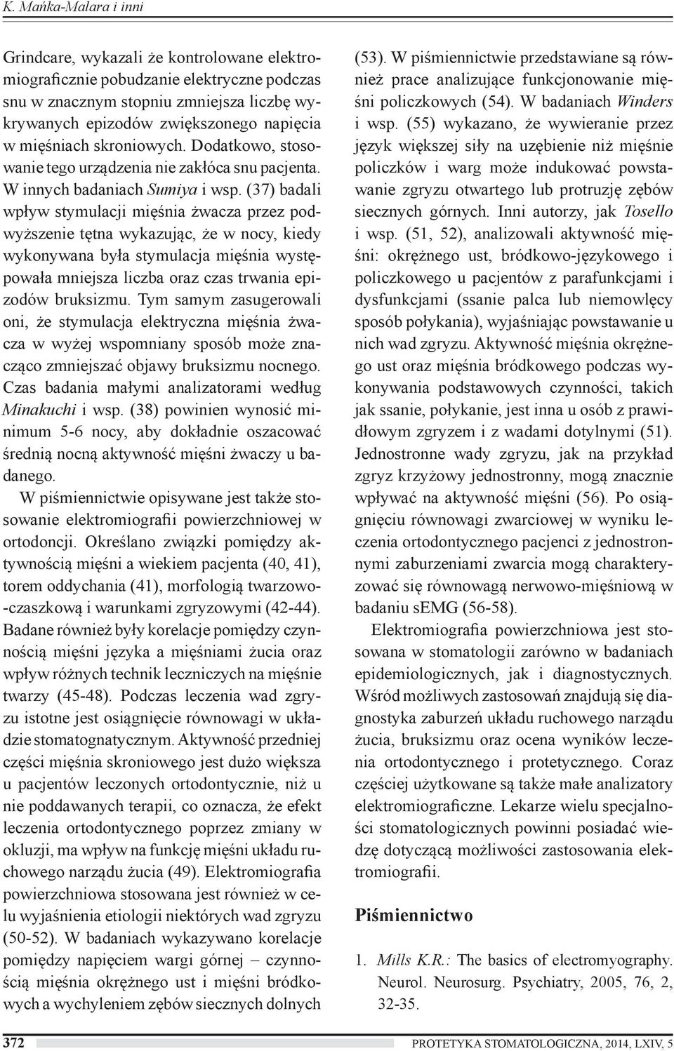 (37) badali wpływ stymulacji mięśnia żwacza przez podwyższenie tętna wykazując, że w nocy, kiedy wykonywana była stymulacja mięśnia występowała mniejsza liczba oraz czas trwania epizodów bruksizmu.