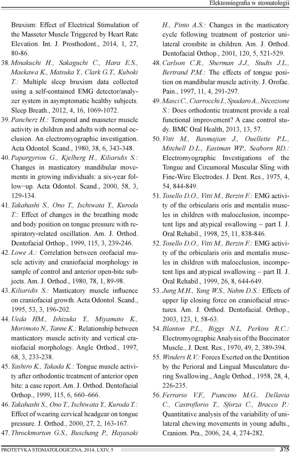 Sleep Breath., 2012, 4, 16, 1069-1072. 39. Pancherz H.: Temporal and masseter muscle activity in children and adults with normal occlusion. An electromyographic investigation. Acta Odontol. Scand.