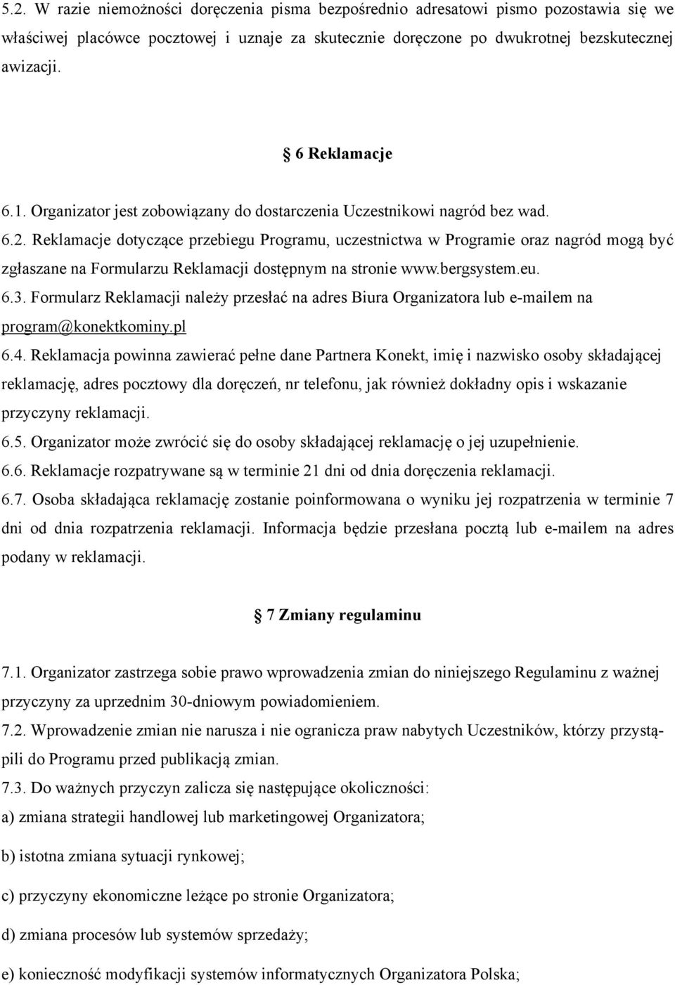 Reklamacje dotyczące przebiegu Programu, uczestnictwa w Programie oraz nagród mogą być zgłaszane na Formularzu Reklamacji dostępnym na stronie www.bergsystem.eu. 6.3.