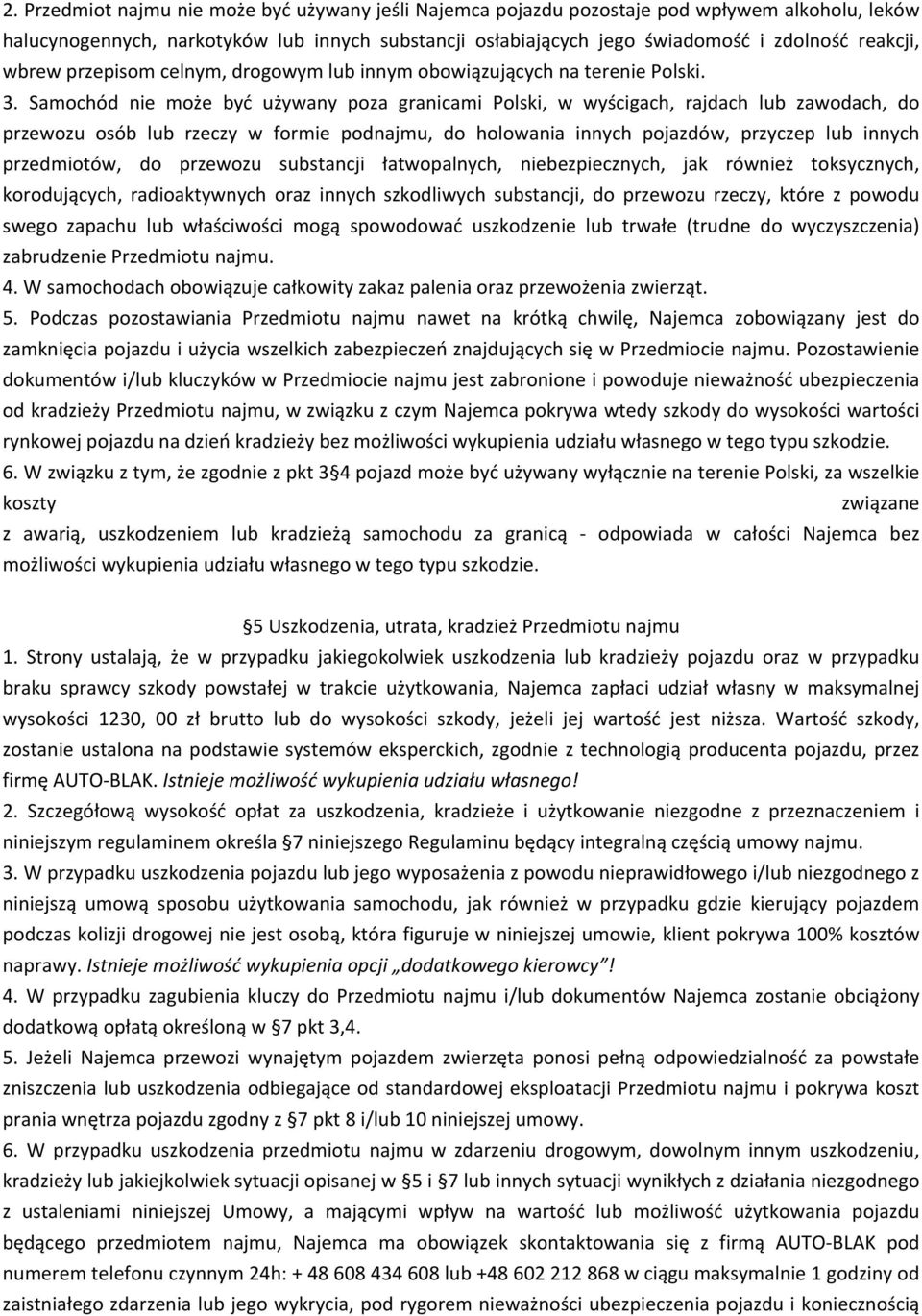Samochód nie może być używany poza granicami Polski, w wyścigach, rajdach lub zawodach, do przewozu osób lub rzeczy w formie podnajmu, do holowania innych pojazdów, przyczep lub innych przedmiotów,