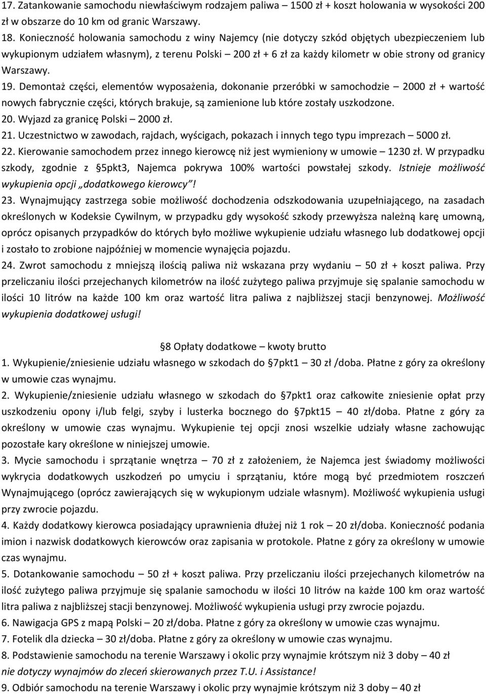 Warszawy. 19. Demontaż części, elementów wyposażenia, dokonanie przeróbki w samochodzie 2000 zł + wartość nowych fabrycznie części, których brakuje, są zamienione lub które zostały uszkodzone. 20. Wyjazd za granicę Polski 2000 zł.