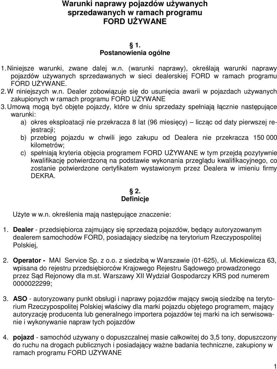 Umową mogą być objęte pojazdy, które w dniu sprzedaży spełniają łącznie następujące warunki: a) okres eksploatacji nie przekracza 8 lat (96 miesięcy) licząc od daty pierwszej rejestracji; b) przebieg