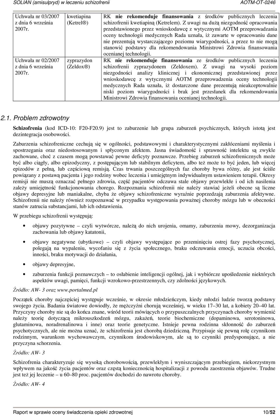 Z uwagi na duŝą niezgodność opracowania przedstawionego przez wnioskodawcę z wytycznymi AOTM przeprowadzania oceny technologii medycznych Rada uznała, iŝ zawarte w opracowaniu dane nie prezentują