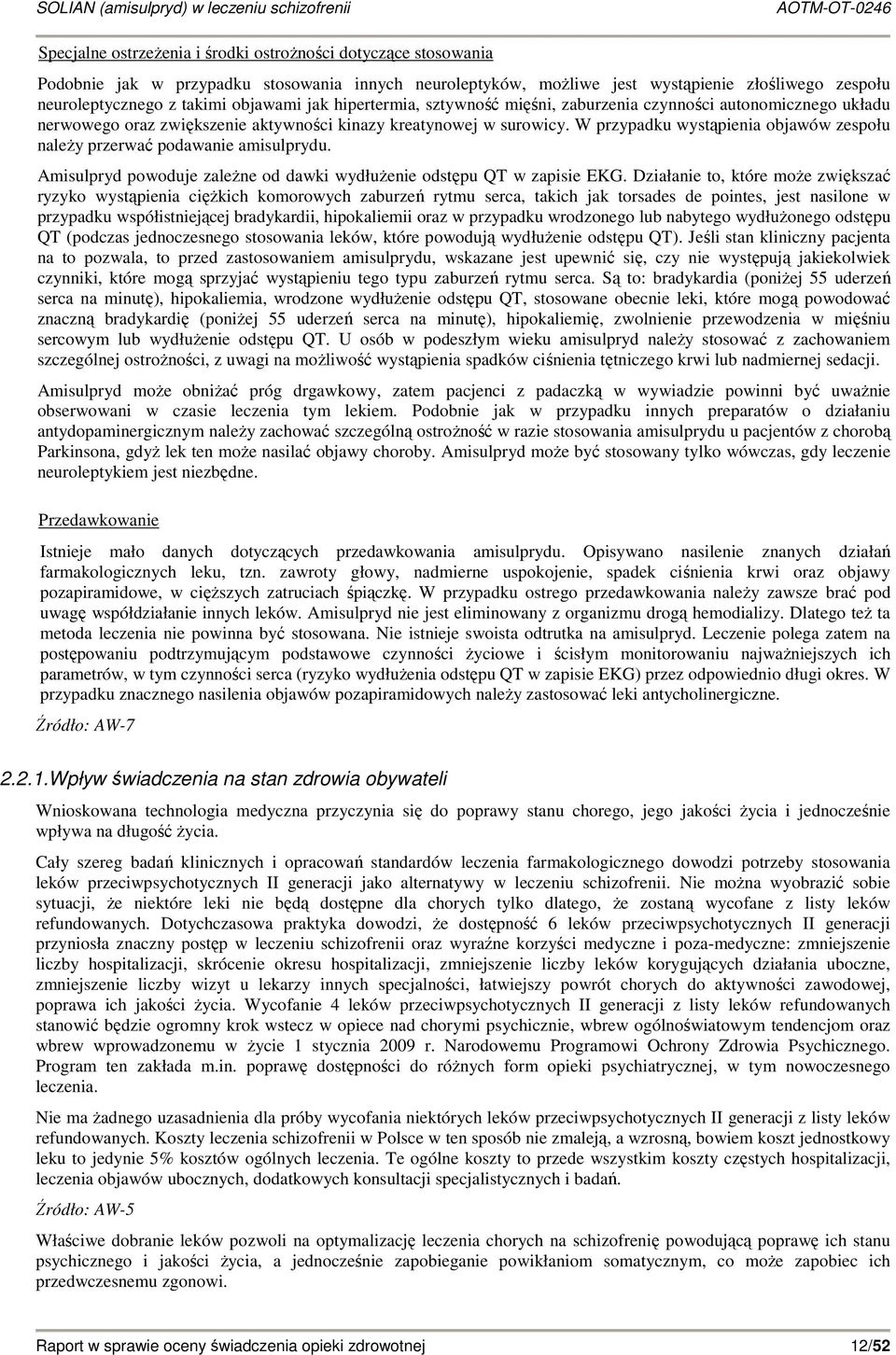 W przypadku wystąpienia objawów zespołu naleŝy przerwać podawanie amisulprydu. Amisulpryd powoduje zaleŝne od dawki wydłuŝenie odstępu QT w zapisie EKG.