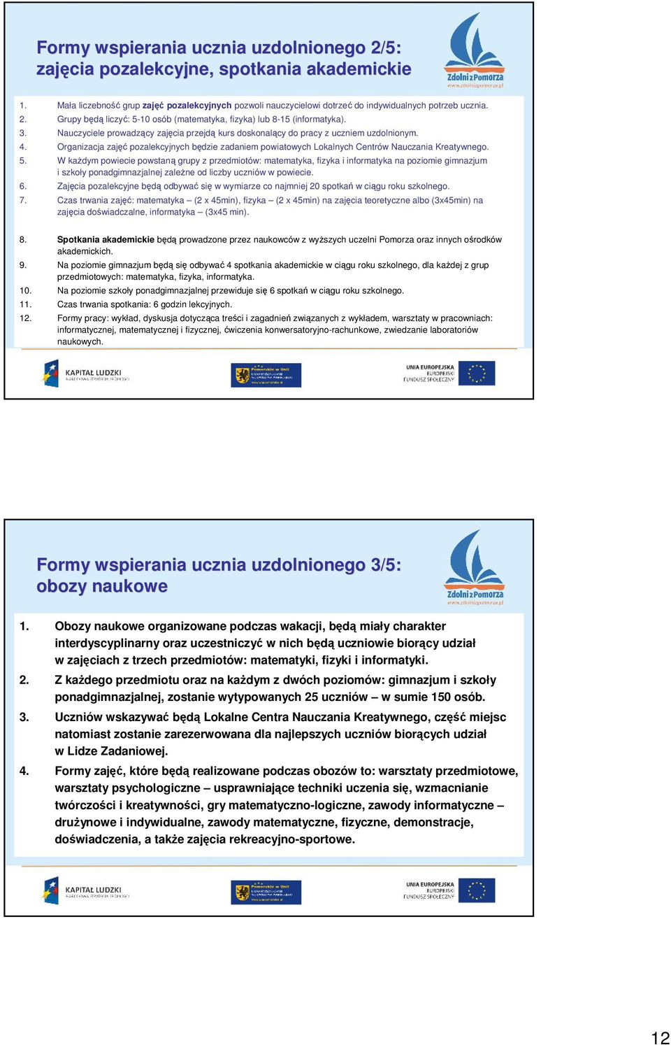 W kaŝdym powiecie powstaną grupy z przedmiotów: matematyka, fizyka i informatyka na poziomie gimnazjum i szkoły ponadgimnazjalnej zaleŝne od liczby uczniów w powiecie. 6.