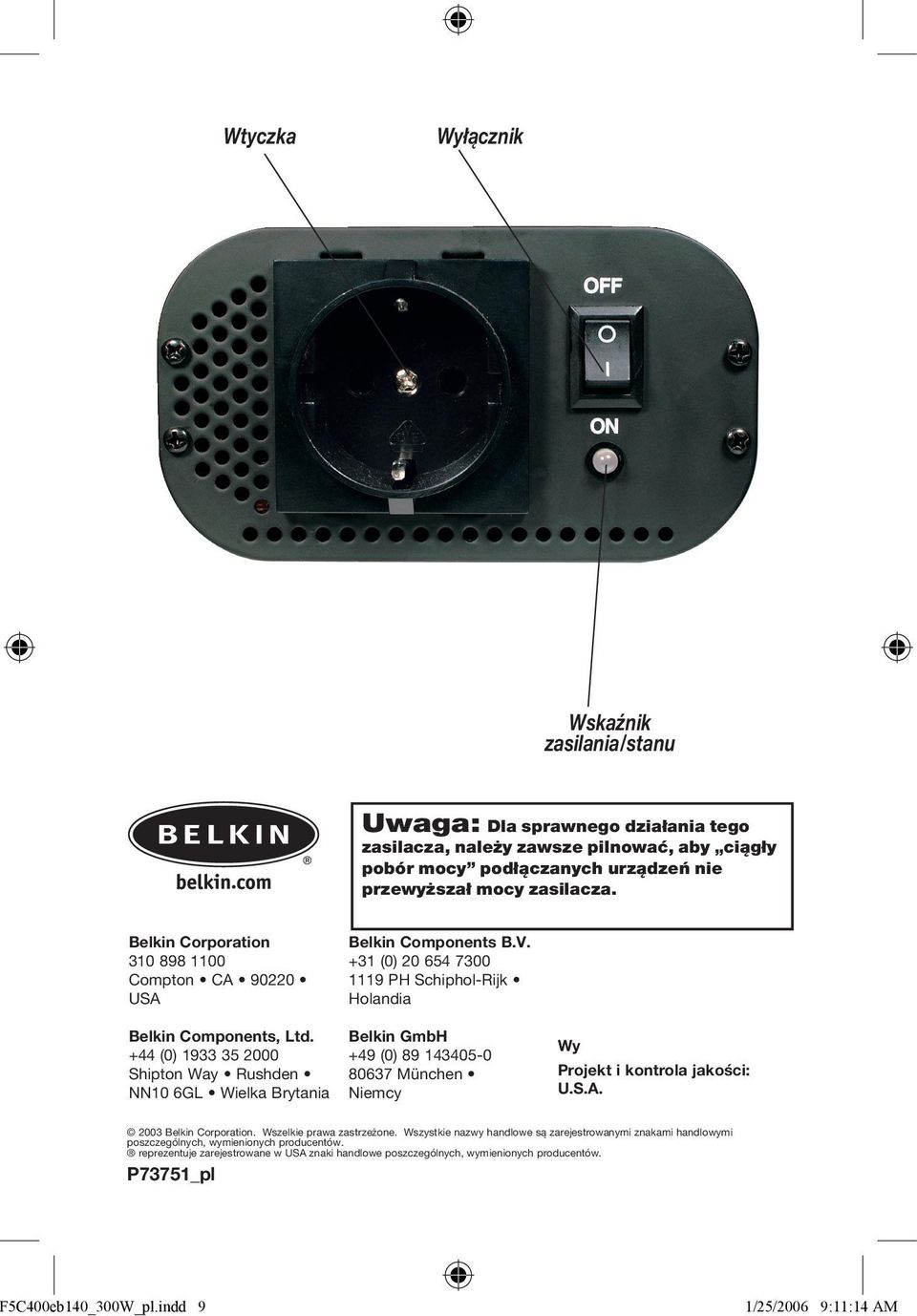 +44 (0) 1933 35 2000 Shipton Way Rushden NN10 6GL Wielka Brytania Belkin GmbH +49 (0) 89 143405-0 80637 München Niemcy Wy Projekt i kontrola jakości: U.S.A. 2003 Belkin Corporation.