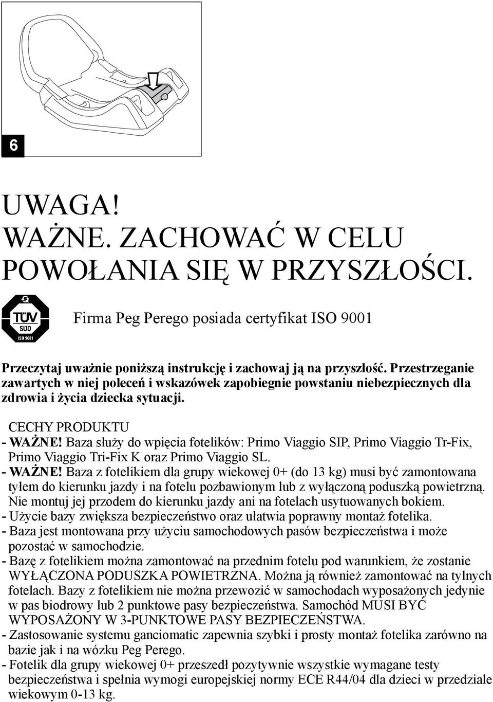 Baza służy do wpięcia fotelików: Primo Viaggio SIP, Primo Viaggio Tr-Fix, Primo Viaggio Tri-Fix K oraz Primo Viaggio SL. - WAŻNE!