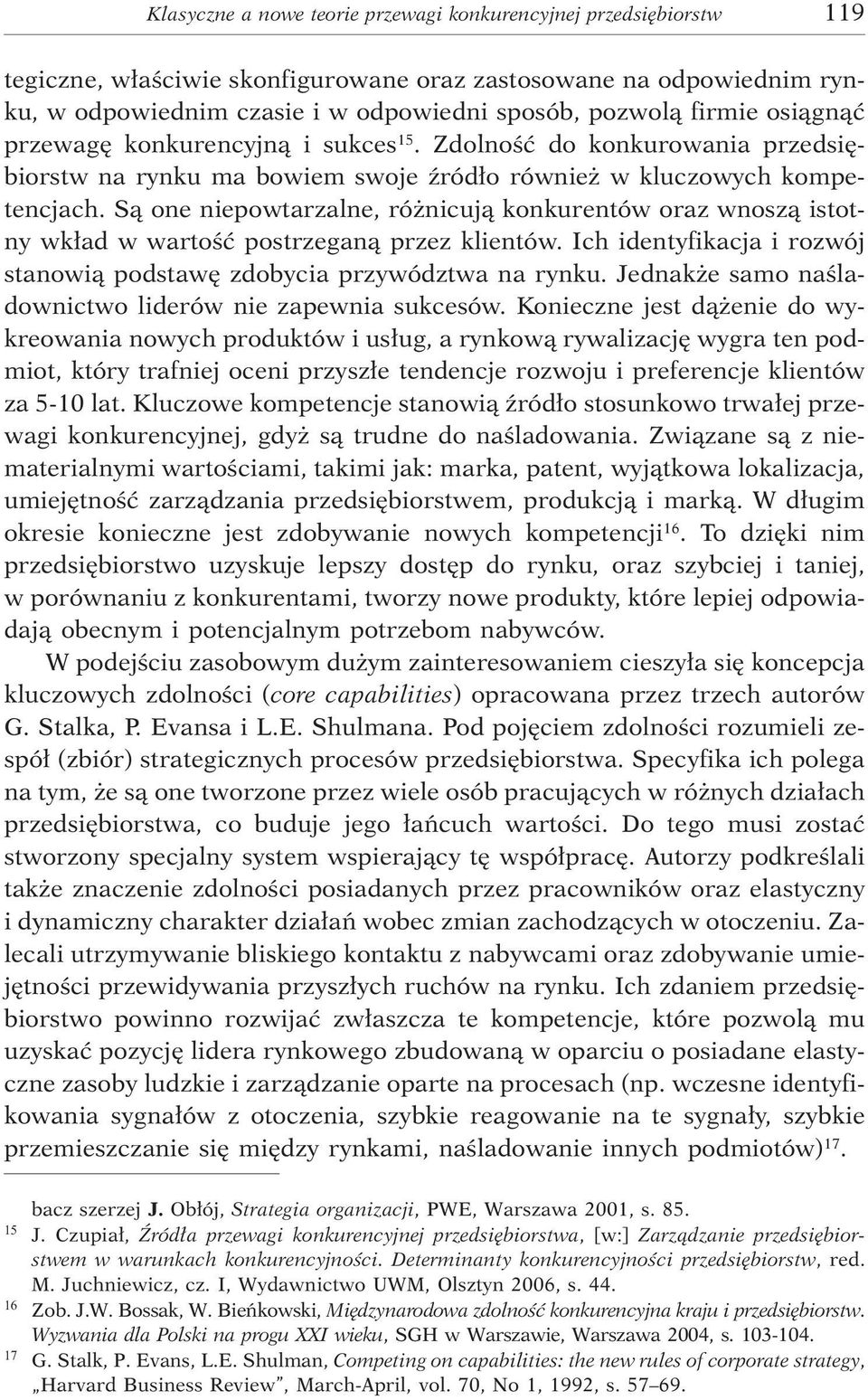 S¹ one niepowtarzalne, ró nicuj¹ konkurentów oraz wnosz¹ istotny wk³ad w wartoœæ postrzegan¹ przez klientów. Ich identyfikacja i rozwój stanowi¹ podstawê zdobycia przywództwa na rynku.