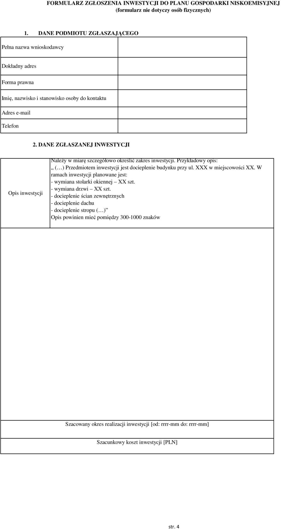 DANE ZGŁASZANEJ INWESTYCJI Opis inwestycji Należy w miarę szczegółowo określić zakres inwestycji. Przykładowy opis: ( ) Przedmiotem inwestycji jest docieplenie budynku przy ul.