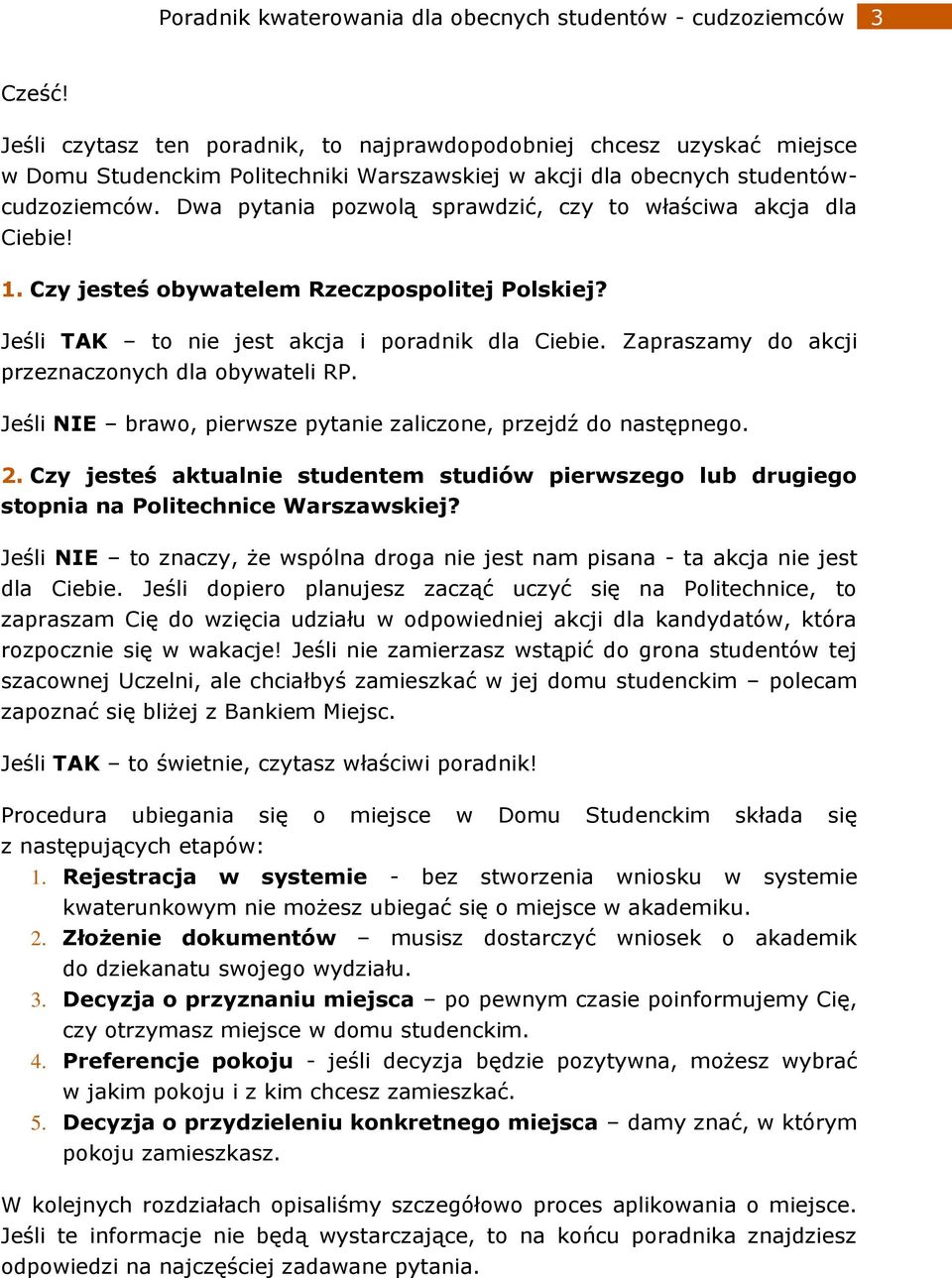 Dwa pytania pozwolą sprawdzić, czy to właściwa akcja dla Ciebie! 1. Czy jesteś obywatelem Rzeczpospolitej Polskiej? Jeśli TAK to nie jest akcja i poradnik dla Ciebie.