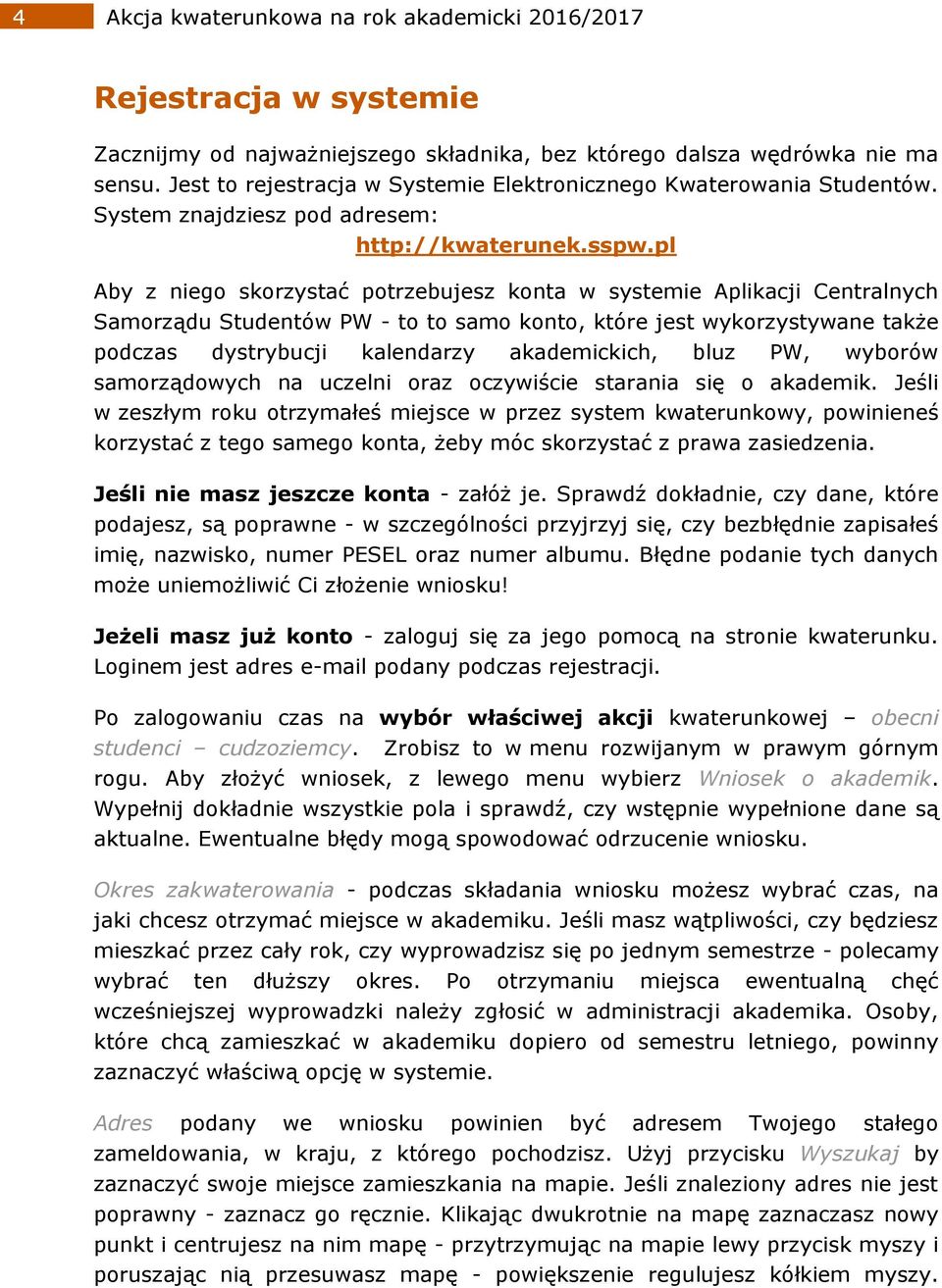pl Aby z niego skorzystać potrzebujesz konta w systemie Aplikacji Centralnych Samorządu Studentów PW - to to samo konto, które jest wykorzystywane także podczas dystrybucji kalendarzy akademickich,