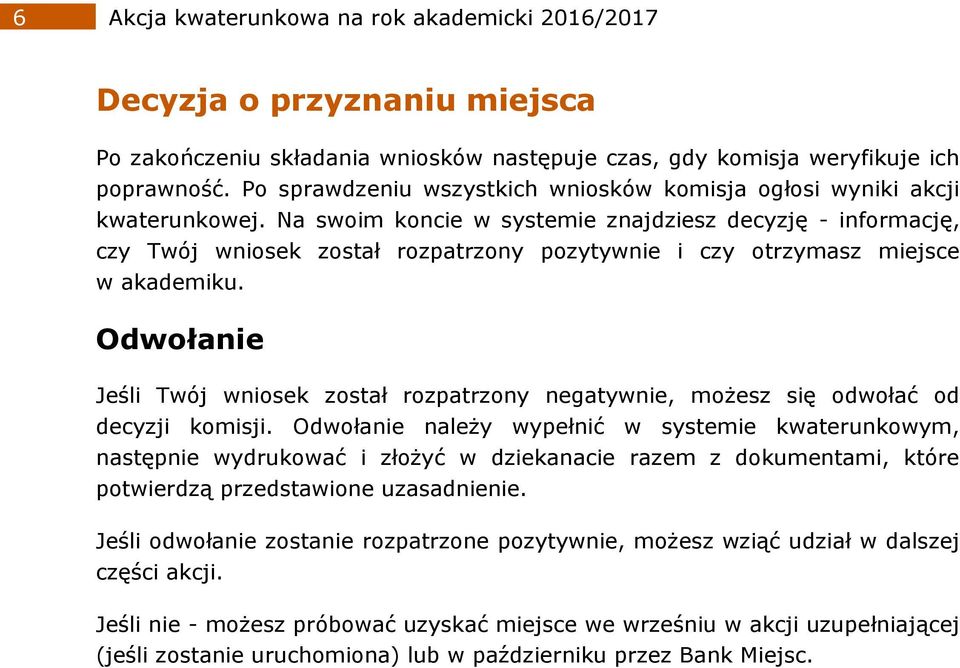 Na swoim koncie w systemie znajdziesz decyzję - informację, czy Twój wniosek został rozpatrzony pozytywnie i czy otrzymasz miejsce w akademiku.