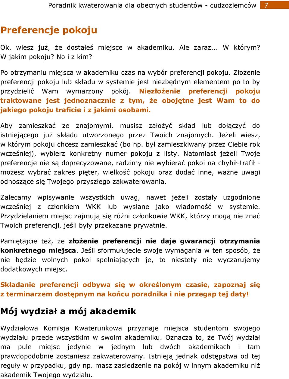 Niezłożenie preferencji pokoju traktowane jest jednoznacznie z tym, że obojętne jest Wam to do jakiego pokoju traficie i z jakimi osobami.