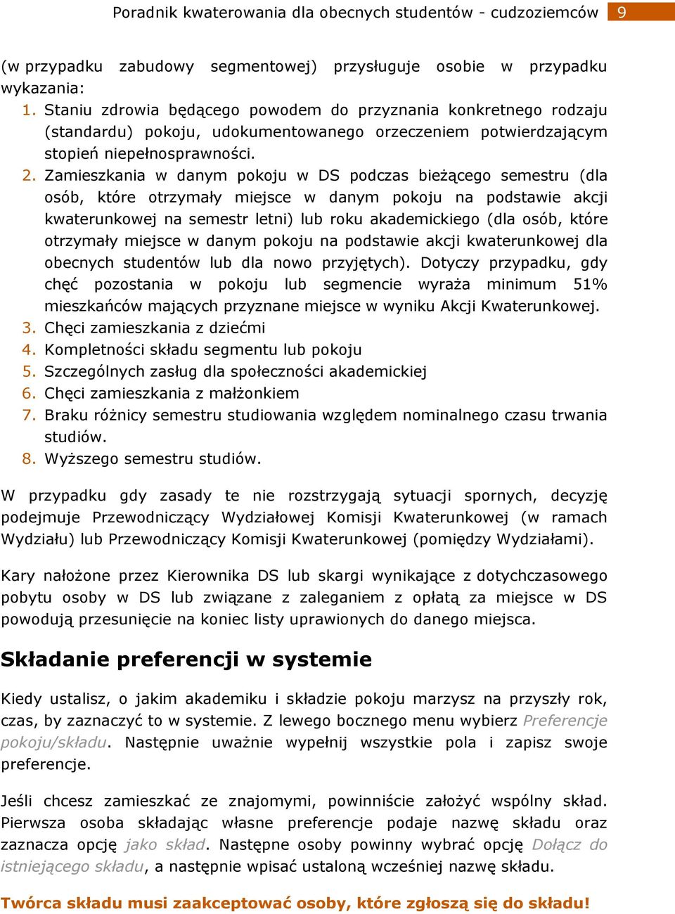 Zamieszkania w danym pokoju w DS podczas bieżącego semestru (dla osób, które otrzymały miejsce w danym pokoju na podstawie akcji kwaterunkowej na semestr letni) lub roku akademickiego (dla osób,