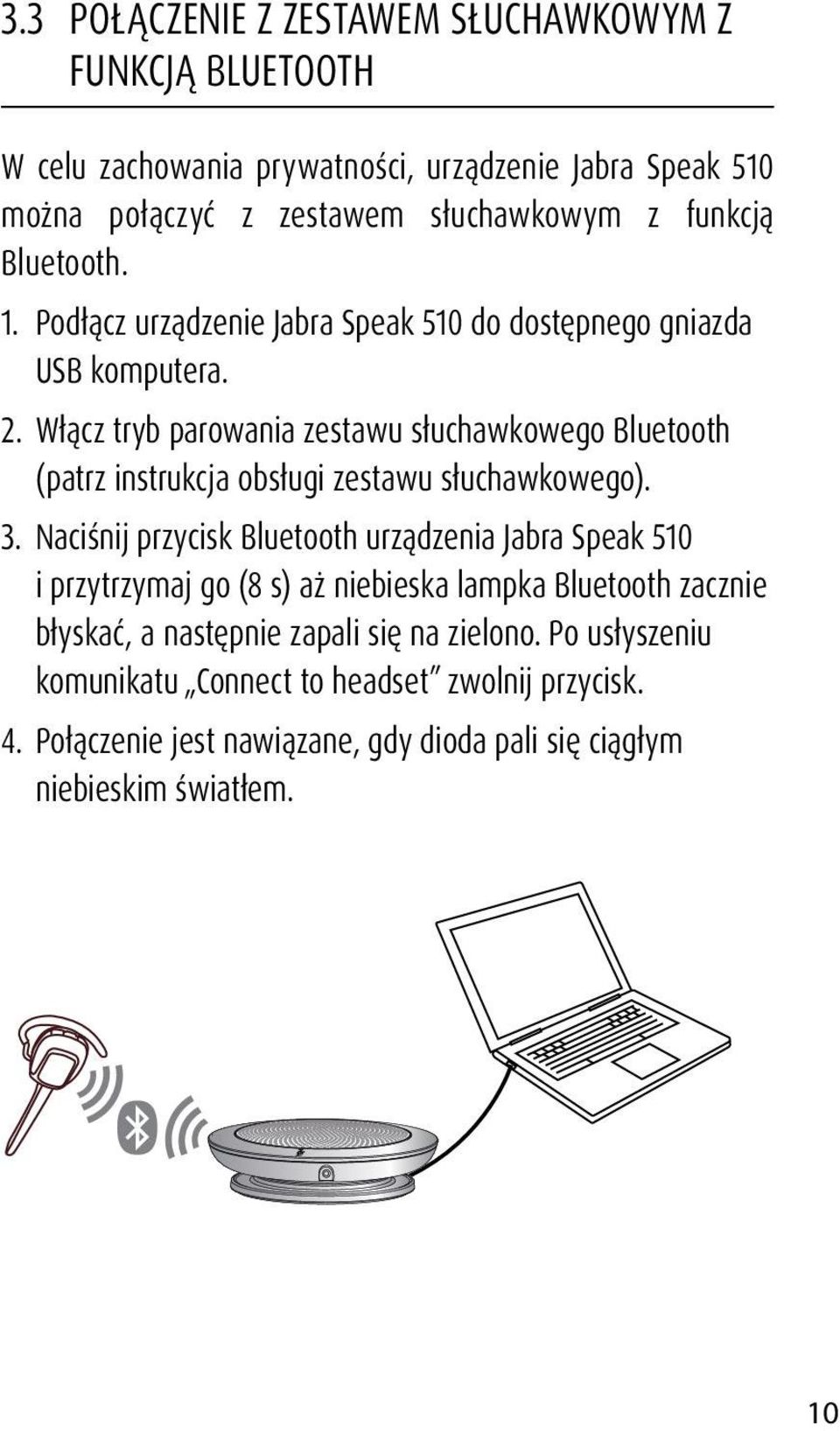 Włącz tryb parowania zestawu słuchawkowego Bluetooth (patrz instrukcja obsługi zestawu słuchawkowego). 3.