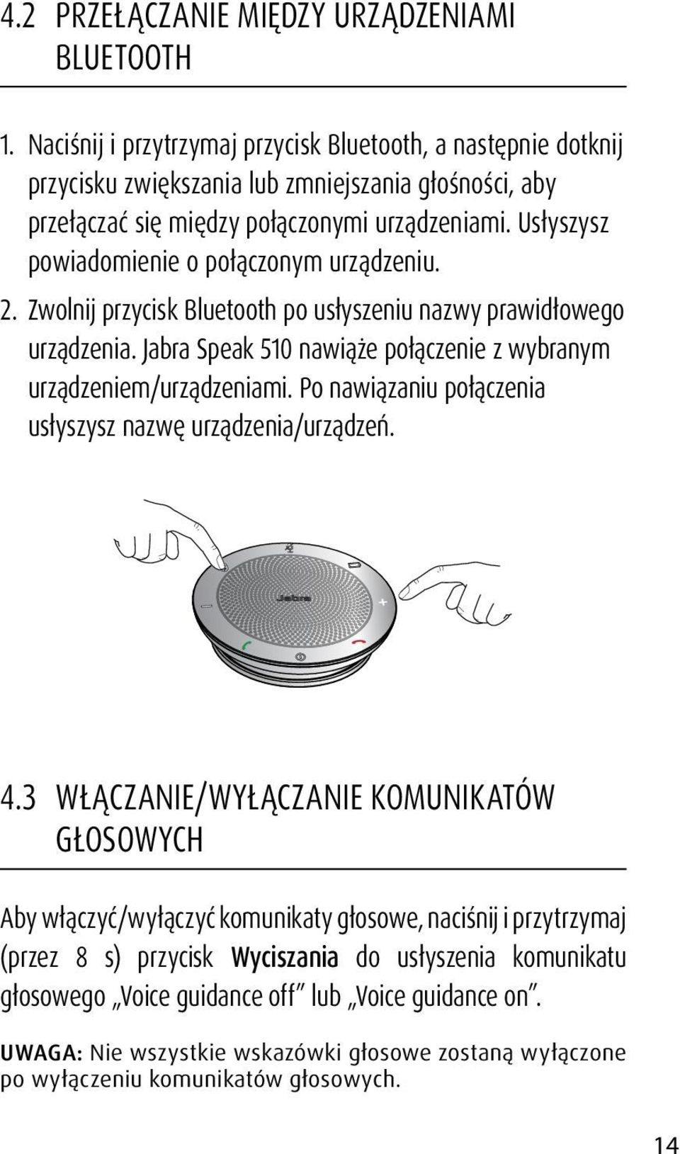 Usłyszysz powiadomienie o połączonym urządzeniu. 2. Zwolnij przycisk Bluetooth po usłyszeniu nazwy prawidłowego urządzenia. Jabra Speak 510 nawiąże połączenie z wybranym urządzeniem/urządzeniami.