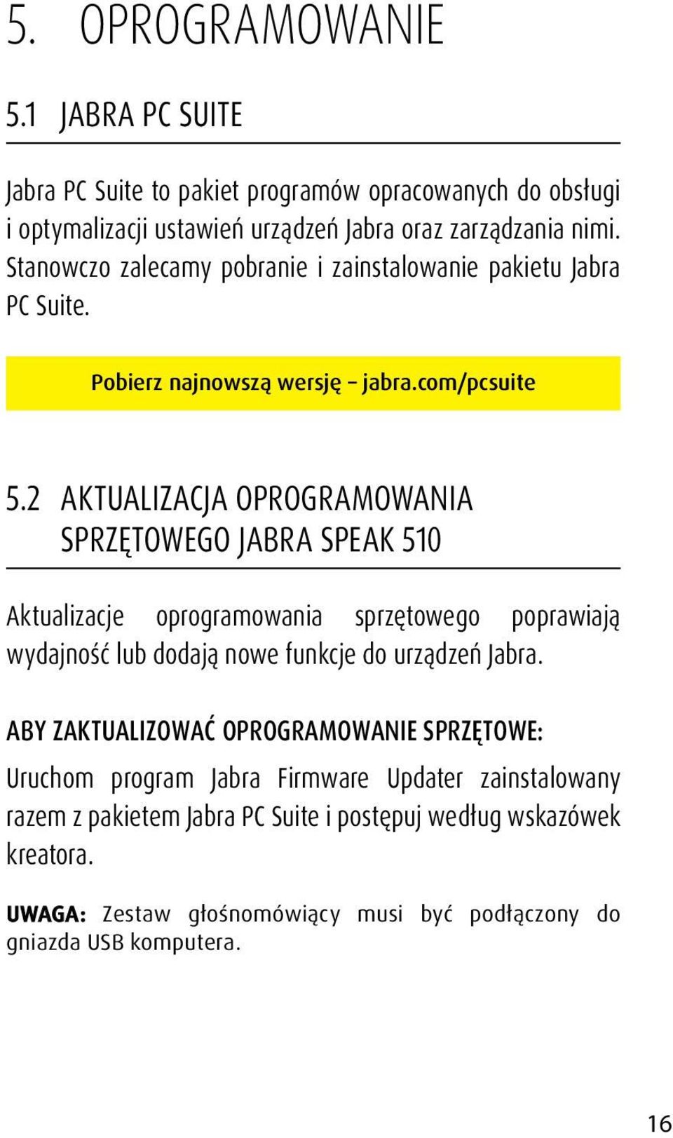 2 aktualizacja oprogramowania sprzętowego Jabra Speak 510 Aktualizacje oprogramowania sprzętowego poprawiają wydajność lub dodają nowe funkcje do urządzeń Jabra.