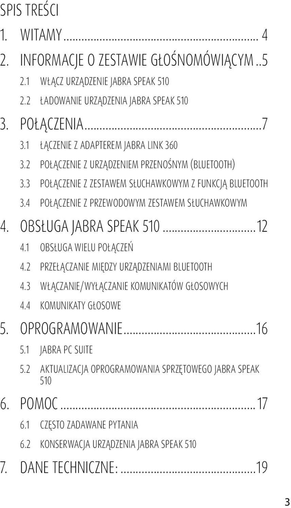 4 POŁĄCZENIE Z PRZEWODOWYM ZESTAWEM SŁUCHAWKOWYM 4. OBSŁUGA JABRA SPEAK 510...12 4.1 Obsługa wielu połączeń 4.2 PRZEŁĄCZANIE MIĘDZY URZĄDZENIAMI BLUETOOTH 4.