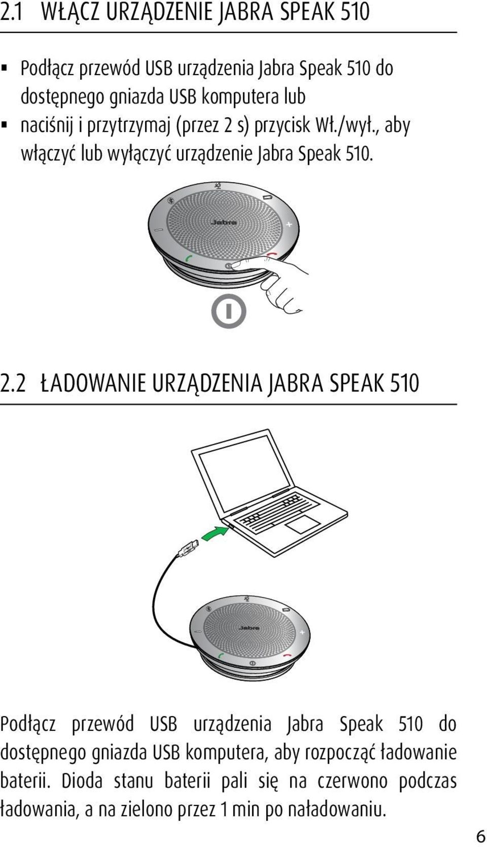 s) przycisk Wł./wył., aby włączyć lub wyłączyć urządzenie Jabra Speak 510. 2.