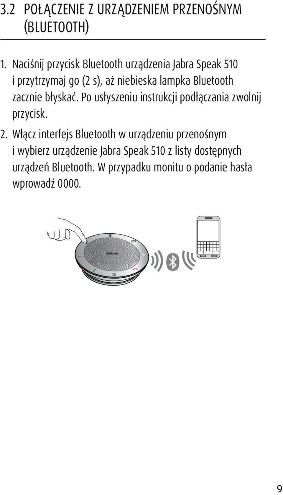 Bluetooth zacznie błyskać. Po usłyszeniu instrukcji podłączania zwolnij przycisk. 2.