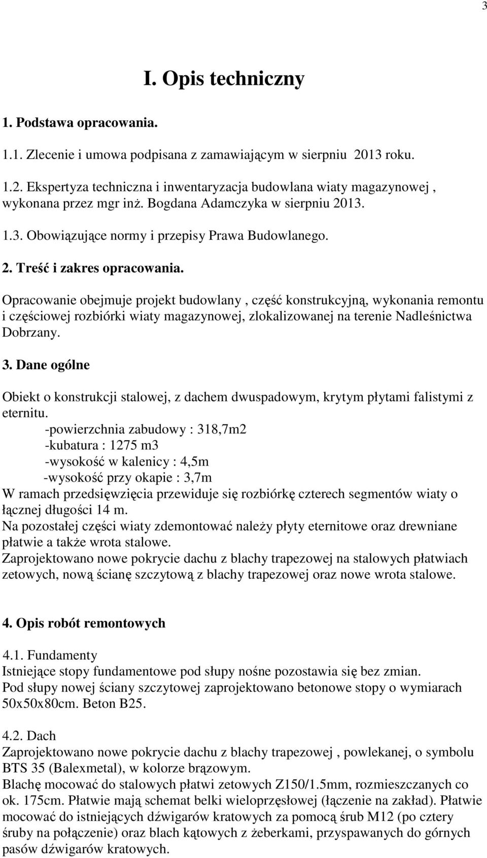 Opracowanie obejmuje projekt budowlany, część konstrukcyjną, wykonania remontu i częściowej rozbiórki wiaty magazynowej, zlokalizowanej na terenie Nadleśnictwa Dobrzany. 3.