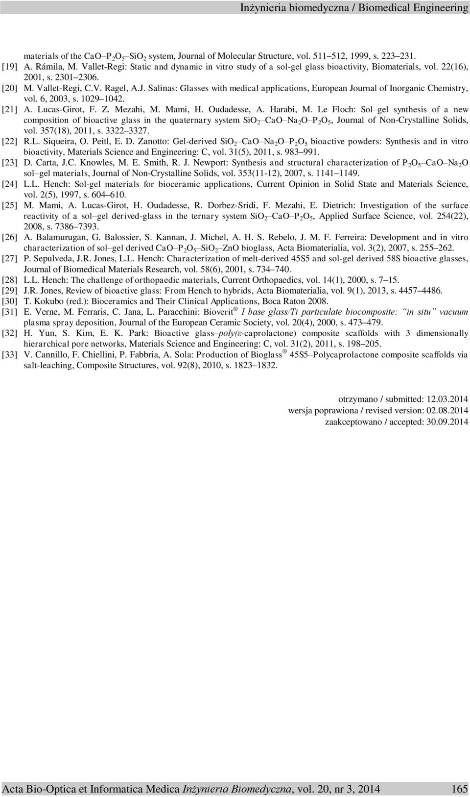 Salinas: Glasses with medical applications, European Journal of Inorganic Chemistry, vol. 6, 2003, s. 1029 1042. [21] A. Lucas-Girot, F. Z. Mezahi, M. Mami, H. Oudadesse, A. Harabi, M.