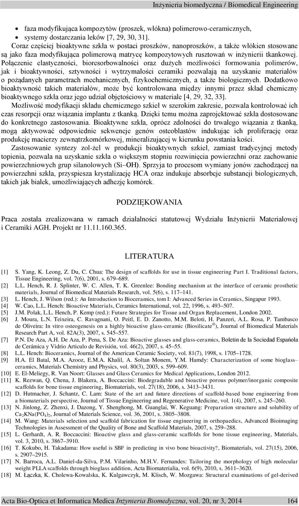 Połączenie elastyczności, bioresorbowalności oraz dużych możliwości formowania polimerów, jak i bioaktywności, sztywności i wytrzymałości ceramiki pozwalają na uzyskanie materiałów o pożądanych
