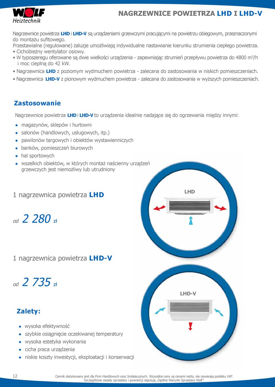 W typoszeregu oferowane są dwie wielkości urządzenia - zapewniając strumień przepływu powietrza do 4800 m 3 /h i moc cieplną do 42 kw.