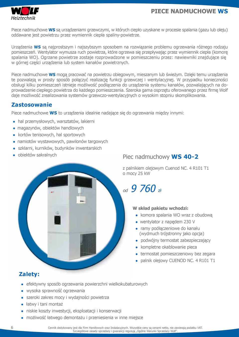 Wentylator wymusza ruch powietrza, które ogrzewa się przepływając przez wymiennik ciepła (komorę spalania WO).