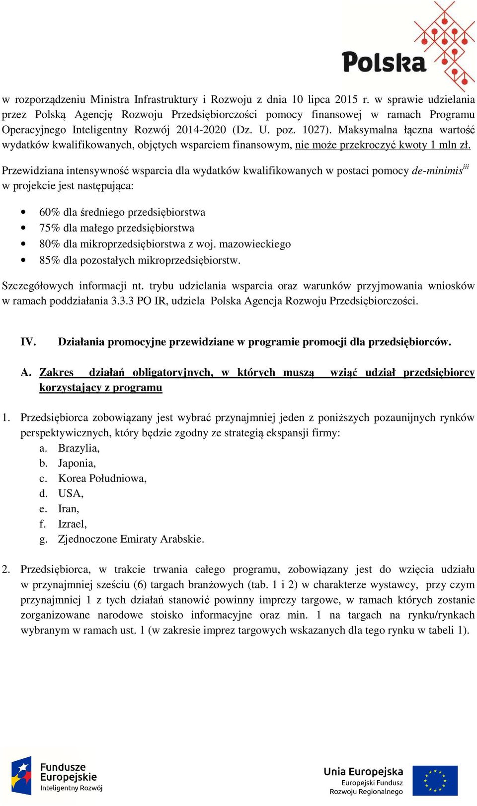 Maksymalna łączna wartość wydatków kwalifikowanych, objętych wsparciem finansowym, nie może przekroczyć kwoty 1 mln zł.